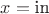$x=\text{in}$