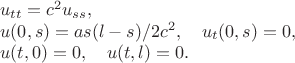 $$\begin{array}{l}u_{tt}=c^2u_{ss},\\ u(0,s)=as(l-s)/2c^2,\quad u_t(0,s)=0,\\ u(t,0)=0,\quad u(t,l)=0. \end{array} $$