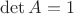 $\det A =1$