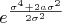$$e^\frac{\sigma^4 + 2 a \sigma^2}{2 \sigma^2}$$