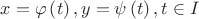 $\[
x = \varphi \left( t \right),y = \psi \left( t \right),t \in I
\]$