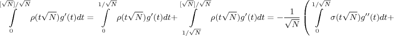 $$\int \limits_{0}^{{[\sqrt{N}]}/{\sqrt{N}}}\rho(t\sqrt{N})g'(t)dt=\int \limits_{0}^{{1}/{\sqrt{N}}}\rho(t\sqrt{N})g'(t)dt+\int \limits_{{1}/{\sqrt{N}}}^{{[\sqrt{N}]}/{\sqrt{N}}}\rho(t\sqrt{N})g'(t)dt=-\frac{1}{\sqrt{N}}\left(\int \limits_{0}^{{1}/{\sqrt{N}}}\sigma(t\sqrt{N})g''(t)dt+$$