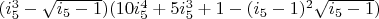 $(i_5^3-\sqrt{i_5-1}) (10 i_5^4+5 i_5^3+1- (i_5-1)^2 \sqrt{i_5-1})$