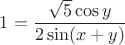 $1=\dfrac{\sqrt{5}\cos y}{2\sin(x+y)}$