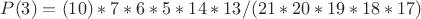 $P(3)=(10)*7*6*5*14*13/(21*20*19*18*17)$