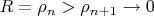 $R = \rho_{n} > \rho_{n+1} \to 0$
