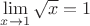 $\lim\limits_{x \to 1} {\sqrt {x}}  = 1$