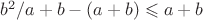$b^2/a+b-(a+b)\leqslant a+b$