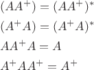 \[
\begin{gathered}
  (AA^ +  ) = (AA^ +  )^*  \hfill \\
  (A^ +  A) = (A^ +  A)^*  \hfill \\
  AA^ +  A = A \hfill \\
  A^ +  AA^ +   = A^ +   \hfill \\ 
\end{gathered} 
\]