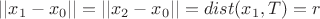 $||x_1 - x_0|| = ||x_2 - x_0|| = dist(x_1, T) = r$