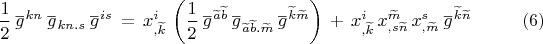 $$\frac{1}{2}\,\overset{\_}g{}^{kn}\,\overset{\_}g{}_{kn.s}\,\overset{\_}g{}^{is} \,=\,x^i_{,\widetilde k} \,\left(\frac{1}{2}\, \overset{\_}g{}^{\widetilde a\widetilde b}\, \overset{\_}g{}_{\widetilde a\widetilde b.\widetilde m}\,\overset{\_}g{}^{\widetilde k\widetilde m}\right) \,+\,x^i_{,\widetilde k} \,x^{\widetilde m}_{,s\widetilde n}\,x^s_{,\widetilde m}\,\overset{\_}g{}^{\widetilde k \widetilde n} \eqno (6)$$