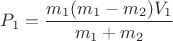 $\displaystyle P_1=\frac{m_1(m_1-m_2)V_1}{m_1+m_2}$