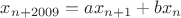 $x_{n+2009}=ax_{n+1}+bx_n$