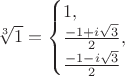 $ \sqrt[3]{1}=\begin{cases}
1,\\
 \frac{-1+i\sqrt3}{2},\\
\frac{-1-i\sqrt3}{2}
 \end{cases}$