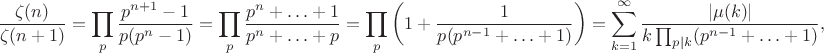 $$
\frac{\zeta(n)}{\zeta(n+1)}=\prod_p\frac{p^{n+1}-1}{p(p^n-1)}=\prod_p\frac{p^n+\ldots+1}{p^n+\ldots+p}=\prod_p\left(1+\frac{1}{p(p^{n-1}+\ldots+1)}\right)=\sum_{k=1}^\infty\frac{|\mu(k)|}{k\prod_{p\mid k}(p^{n-1}+\ldots+1)},
$$