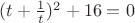 $(t+\frac{1}{t})^2+16=0$