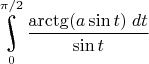 $\underset{0}{\overset{\pi/2}{\raisebox{-3}{\rotatebox{17}{\LARGE\ensuremath{\int}}}}}\dfrac{\arctg(a\sin t)\;dt}{\sin t}$