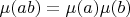 $\mu(ab)=\mu(a)\mu(b)$