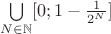 $\bigcup\limits_{N\in\mathbb{N}}[0; 1 - \frac{1}{2^N}]$