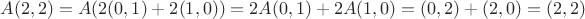 $A(2,2) = A(2(0,1)+2(1,0)) = 2A(0,1) + 2A(1,0) = (0,2)+(2,0) = (2,2)$