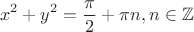\[
x^2  + y^2  = \frac{\pi }
{2} + \pi n,n \in \mathbb{Z}
\]