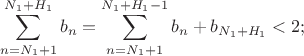 $$\sum_{n=N_1+1}^{N_1+H_1} b_n =\sum_{n=N_1+1}^{N_1+H_1-1} b_n + b_{N_1+H_1} < 2;$$