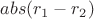 $abs(r_1-r_2)$