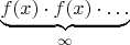 $\underbrace{f(x)\cdot f(x)\cdot\ldots}_{\infty}$