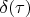 $\delta(\tau)$