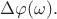 $\Delta\varphi(\omega).$