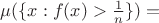 $\mu(\{x:f(x)\textgreater \frac{1}{n}\})&=$