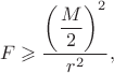 $$F \geqslant \dfrac{\left(\dfrac{M}{2}\right)^{2}}{r^{2}},$$