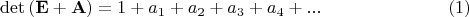 $$\det \left( {{\mathbf{E}} + {\mathbf{A}}} \right) = 1 + a_1  + a_2  + a_3  + a_4  + ... \eqno(1)$$