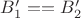 $B'_1 == B'_2$