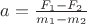 $a=\frac  {F_1-F_2}{m_1-m_2}$