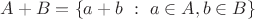 $A+B=\left\{ {a+b\ :\ a \in A, b \in B} \right\}$