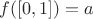 $f([0, 1])=a$