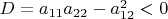 $D=a_{11}a_{22}-a_{12}^2<0$