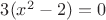 $3(x^2 - 2) = 0$