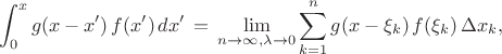 $$
\int^x_0 g(x-x') \, f(x') \, dx' \, = \,  
\lim_{n \to \infty, \lambda \to 0} 
\sum^n_{k=1} g(x - \xi_k) \, f(\xi_k) \, \Delta x_k ,
$$