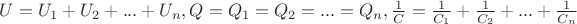 $U = U_1 + U_2 + ... + U_n, Q = Q_1=Q_2=...=Q_n,  \frac{1}{C} = \frac{1}{C_1}+\frac{1}{C_2}+...+\frac{1}{C_n}$