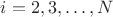 $i=2,3,\ldots,N$