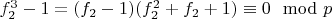 $f_2^3 -1 = (f_2-1) (f_2^2 + f_2 +1) \equiv 0\mod p$