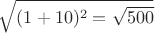 $\sqrt {(1+10)^2=\sqrt {500}$