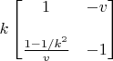 $k \begin{bmatrix} 1 & -v \\\\ \frac{1-1/k^2}{v} & -1 \end{bmatrix}$