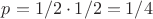 $p=1/2 \cdot 1/2=1/4$