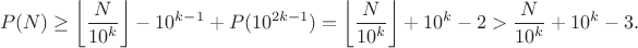 $$P(N) \geq \left\lfloor\frac{N}{10^k}\right\rfloor - 10^{k-1} + P(10^{2k-1}) = \left\lfloor\frac{N}{10^k}\right\rfloor + 10^{k} - 2 > \frac{N}{10^k} + 10^{k} - 3.$$