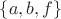 $\lbrace a, b, f\rbrace$