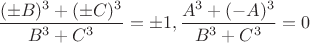 $\dfrac{(\pm B)^3+(\pm C)^3}{B^3+C^3}=\pm 1, \dfrac{A^3+(-A)^3}{B^3+C^3}=0$