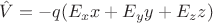 $\hat{V}=-q(E_x x+E_y y+E_z z)$